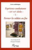 Couverture du livre « Expériences combattantes XIX-XXI siècles t.1 ; former les soldats au feu » de Francois Cochet aux éditions Riveneuve