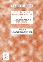 Couverture du livre « Statistique monumentale du département du Cher ; la Chapelle d'Angillon » de Alphonse Buhot De Kersers aux éditions Aaz Patrimoine