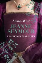 Couverture du livre « Les Reines maudites Tome 3 : Jeanne Seymour : La Reine bien-aimée » de Alison Weir aux éditions Hauteville