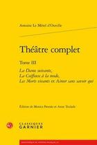 Couverture du livre « Théâtre complet Tome 3 ; la dame suivante ; la coiffeuse à la mode ; les morts vivants ; aimer sans savoir qui » de Antoine Le Metel D'Ouville aux éditions Classiques Garnier