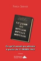 Couverture du livre « Le jour ou hitler devait mourir- ce qu il aurait pu advenir a partir du 13 mars 1943 » de Skriver Fanch aux éditions Saint Honore Editions