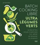 Couverture du livre « Batch cooking libre ; ultra légumes verts » de Lene Knudsen aux éditions First