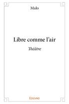 Couverture du livre « Libre comme l'air - theatre » de Malo Malo aux éditions Edilivre