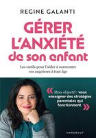 Couverture du livre « Gérez l'anxiété de son enfant : Les outils pour l'aider à surmonter ses angoisses à tout âge » de Regine Galanti aux éditions Marabout