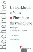 Couverture du livre « De Durkeim à Mauss, l'invention du symbolique ; sociologie et sciences des religions » de Camille Tarot aux éditions La Decouverte