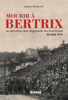 Couverture du livre « Mourir à Bertrix ; le sacrifice des régiments du Sud-Ouest 22 août 1914 » de Laurent Segalant aux éditions Privat