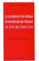 Couverture du livre « La Competence Inter-Etatique Et Internationale Des Tribunaux En Droit Des Etats-Unis » de Agnes Mirandes aux éditions Economica