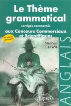 Couverture du livre « Theme grammatical aux concours commerciaux et scientifiques anglais (le) - corriges commentes » de Stephen Lewis aux éditions Ellipses