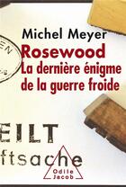 Couverture du livre « Rosewood ; la dernière énigme de la guerre froide » de Meyer Michel aux éditions Odile Jacob