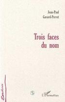 Couverture du livre « Trois faces du nom » de Gavard-Perret J-P. aux éditions L'harmattan