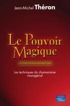 Couverture du livre « Le pouvoir magique ; prophéties financières, incantations institutionnelles, gris-gris informatiques, chimères technologiques et autres outils abracadabrantesques du management » de Jean-Michel Theron aux éditions Pearson