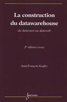 Couverture du livre « La construction du datawarehouse : du datamart au dataweb » de Jean-François Goglin aux éditions Hermes Science Publications