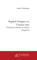 Couverture du livre « Bagdad-enigme ou l'oiseau rare » de Jane-P. Tachreen aux éditions Le Manuscrit