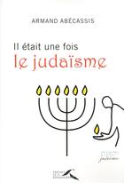 Couverture du livre « Il était une fois le judaïsme » de Armand Abecassis aux éditions Presses De La Renaissance