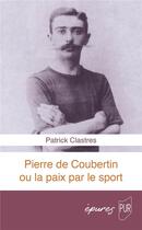 Couverture du livre « Pierre de Coubertin ou la paix par le sport » de Patrick Clastres aux éditions Pu De Rennes