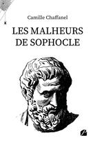 Couverture du livre « Les malheurs de Sophocle » de Camille Chaffanel aux éditions Editions Du Panthéon