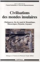 Couverture du livre « Civilisations des mondes insulaires ; Madagascar, îles du canal de Mozambique, Masccareignes, Polynésie, Guyanes » de Chantal Radimilahy aux éditions Karthala