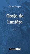 Couverture du livre « Geste de lumière » de Anne Burger aux éditions Elzevir