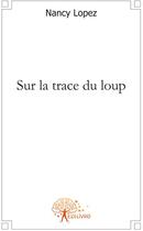 Couverture du livre « Sur la trace du loup » de Nancy Lopez aux éditions Edilivre