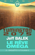 Couverture du livre « Yumington 2075 ; le rêve Oméga t.5 ; enquête à #Tijuana 2 » de Jeff Balek aux éditions Bragelonne