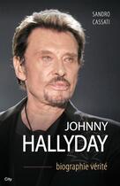 Couverture du livre « Johnny Hallyday ; la biographie vérité » de Sandro Cassati aux éditions City