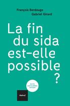 Couverture du livre « La fin du sida est-elle possible ? » de Gabriel Girard et Francois Berdougo aux éditions Textuel