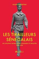 Couverture du livre « Les tirailleurs sénégalais ; les soldats noirs entre légendes et réalités 1939-1945 » de Julien Fargettas aux éditions Tallandier