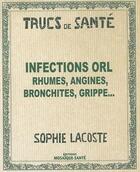 Couverture du livre « Infections ORL ; rhumes, angines, bronchites, grippe... » de Sophie Lacoste aux éditions Mosaque Sant