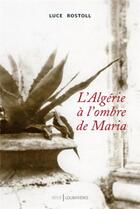Couverture du livre « L'Algérie à l'ombre de Maria » de Luce Rostoll aux éditions Loubatieres