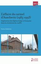 Couverture du livre « L'affaire du carmel d'Auschwitz (1985-1993) ; implication des Eglises belge et franaise dans la rsolution du conflit » de Hebbelinck T aux éditions Pu De Louvain