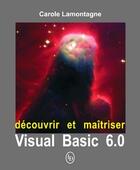 Couverture du livre « Découvrir et maîtriser Visual Basic 6.0 » de Carole Lamontagne aux éditions Loze Dion