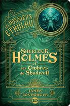 Couverture du livre « Les dossiers Cthulhu t.1 : Sherlock Holmes et les ombres de Shadwell » de James Lovegrove aux éditions Bragelonne