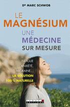 Couverture du livre « Les surprenantes vertus du magnésium ; fatigue, anxiété, migraine..; la solution 100% naturelle » de Marc Schwob aux éditions Quotidien Malin