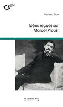 Couverture du livre « Idées reçues sur Marcel Proust » de Bernard Brun aux éditions Le Cavalier Bleu