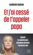 Couverture du livre « Et j'ai cessé de t'appeler papa : quand la soumission chimique devient l'arme du viol » de Caroline Darian aux éditions Harpercollins