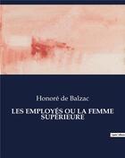 Couverture du livre « LES EMPLOYÉS OU LA FEMME SUPÉRIEURE » de Honoré De Balzac aux éditions Culturea