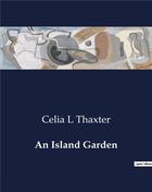 Couverture du livre « An Island Garden » de Celia L Thaxter aux éditions Culturea