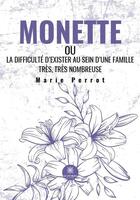 Couverture du livre « Monette ou la difficulté d'exister au sein d'une famille très, très nombreuse » de Marie Perrot aux éditions Le Lys Bleu