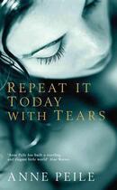 Couverture du livre « Repeat It Today With Tears » de Anne Peile aux éditions Profil Digital