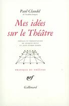 Couverture du livre « Mes idées sur le théâtre » de Paul Claudel aux éditions Gallimard