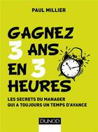 Couverture du livre « Management - 1 ; gagnez 3 ans en 3 heures ; les secrets du manager qui a toujours un temps d'avance » de Paul Millier aux éditions Dunod