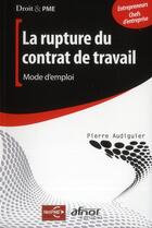 Couverture du livre « La rupture du contrat de travail ; mode d'emploi ; entrepreneurs, chefs d'entreprises » de Pierre Audiguier aux éditions Afnor