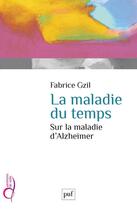 Couverture du livre « La maladie du temps ; sur la maladie d'Alzheimer » de Fabrice Gzil aux éditions Puf