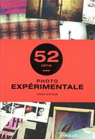 Couverture du livre « Photo expérimentale ; 52 défis » de Chris Gatcum aux éditions Eyrolles