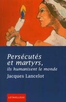 Couverture du livre « Persécutés et martyrs ; ils humanisent le monde » de Jacques Lancelot aux éditions Lethielleux