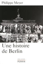 Couverture du livre « Une histoire de Berlin » de Philippe Meyer aux éditions Perrin