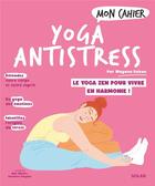 Couverture du livre « Mon cahier : Yoga antistress : le yoga zen pour vivre en harmonie ! » de Guenievre Suryous et Alice Wietzel et Mayana Duhau aux éditions Solar