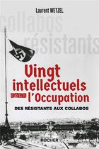Couverture du livre « Vingt intellectuels sous l'occupation : des résistants aux collabos » de Laurent Wetzel aux éditions Rocher
