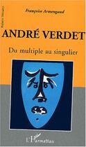 Couverture du livre « Andre verdet - du multiple au singulier » de Francoise Armengaud aux éditions Editions L'harmattan