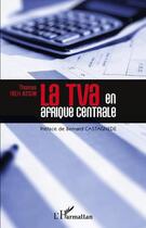 Couverture du livre « La TVA en Afrique centrale » de Thomas Ireh Assim aux éditions Editions L'harmattan